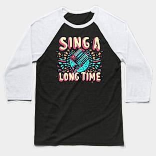 sing a long time Baseball T-Shirt